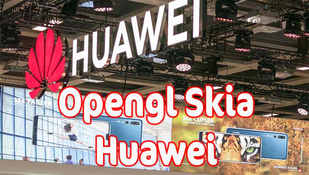 Meningkatkan Kinerja Grafis dengan Opengl Skia Huawei 